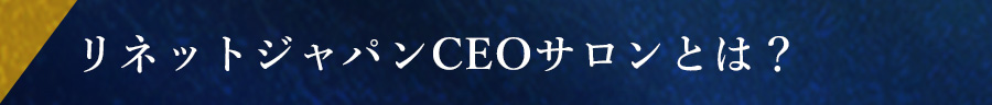 リネットジャパンCEOサロンとは？